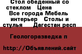 Стол обеденный со стеклом › Цена ­ 5 000 - Все города Мебель, интерьер » Столы и стулья   . Дагестан респ.,Геологоразведка п.